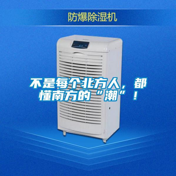 不是每个北方人，都懂南方的“潮”！