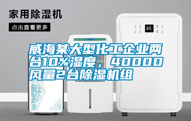 威海某大型化工企业两台10%湿度，40000风量2台麻豆视频黄网站组