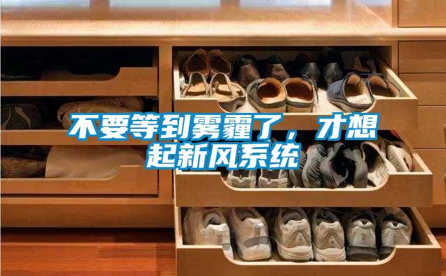不要等到雾霾了，才想起新风系统