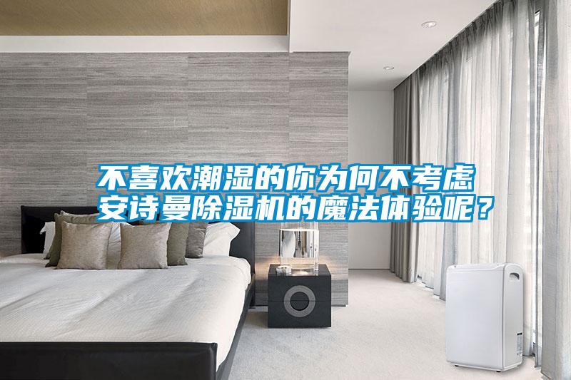 不喜欢潮湿的你为何不考虑麻豆APP官网麻豆视频黄网站的魔法体验呢？