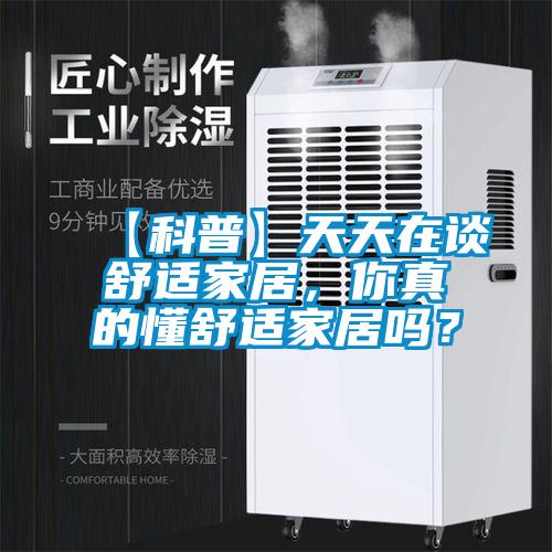 【科普】天天在谈舒适家居，你真的懂舒适家居吗？
