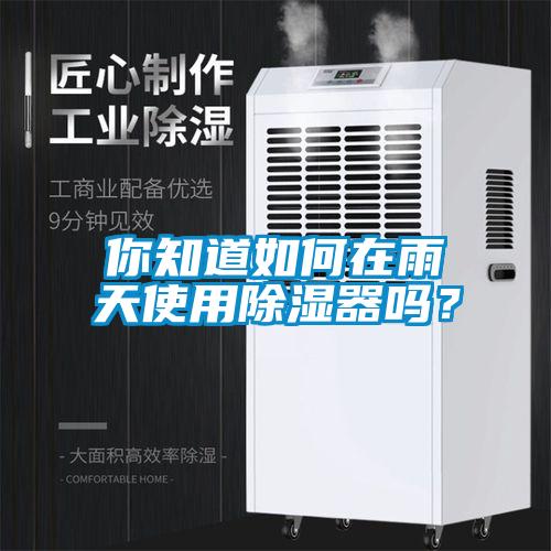 你知道如何在雨天使用除湿器吗？