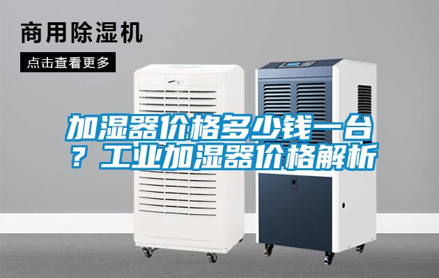 加湿器价格多少钱一台？工业加湿器价格解析