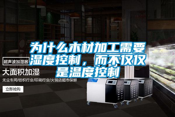 为什么木材加工需要湿度控制，而不仅仅是温度控制