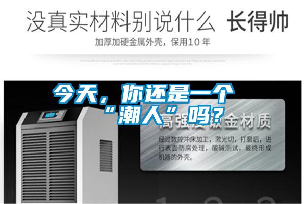 今天，你还是一个“潮人”吗？