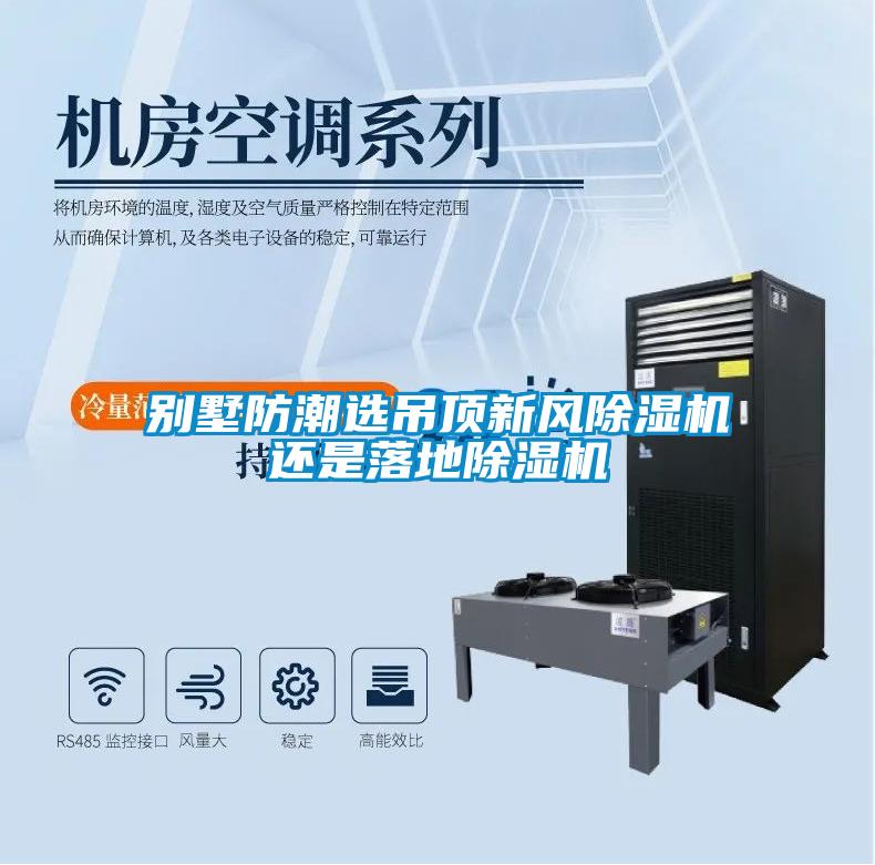 别墅防潮选吊顶新风麻豆视频黄网站还是落地麻豆视频黄网站