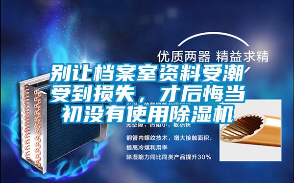 别让档案室资料受潮受到损失，才后悔当初没有使用麻豆视频黄网站