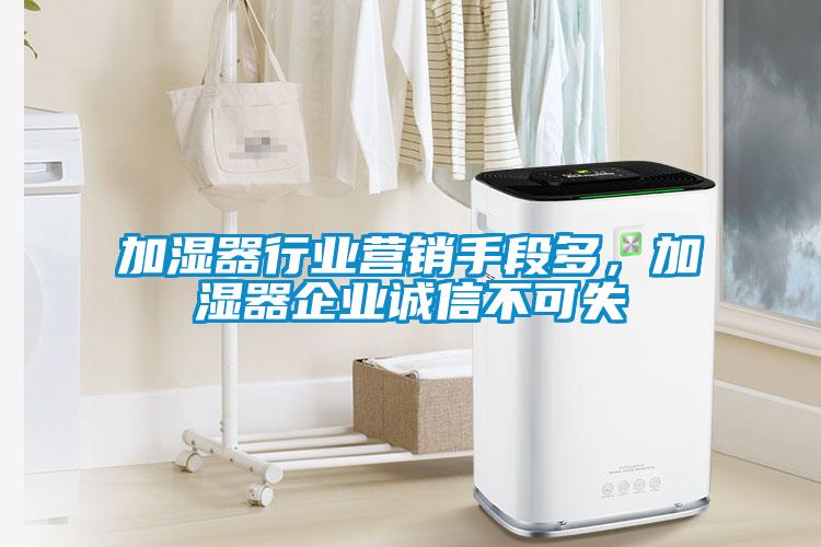 加湿器行业营销手段多，加湿器企业诚信不可失
