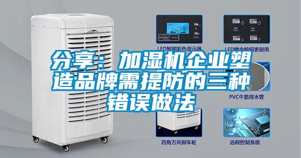 分享：加湿机企业塑造品牌需提防的三种错误做法