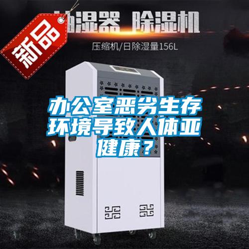 办公室恶劣生存环境导致人体亚健康？