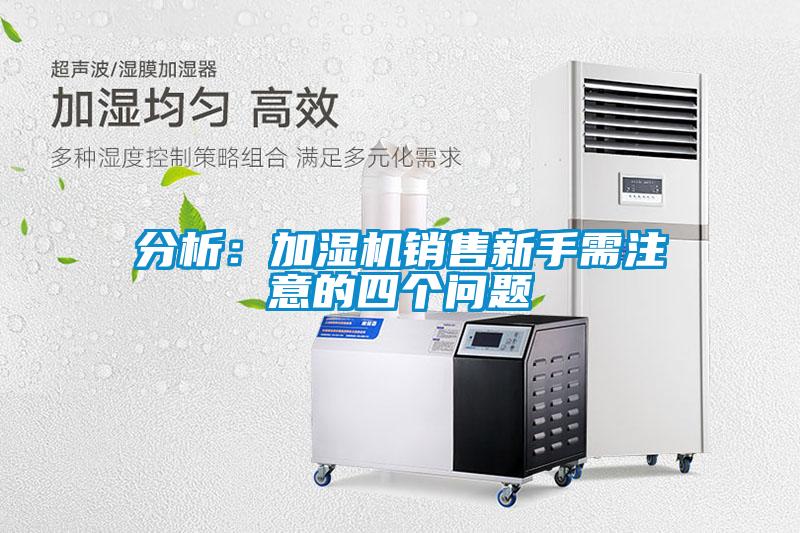 分析：加湿机销售新手需注意的四个问题