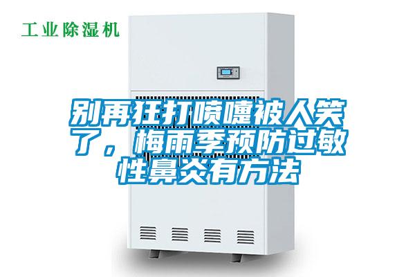 别再狂打喷嚏被人笑了，梅雨季预防过敏性鼻炎有方法