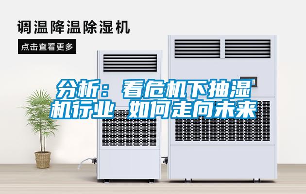 分析：看危机下抽湿机行业 如何走向未来