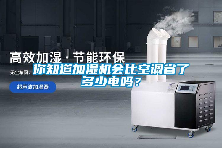 你知道加湿机会比空调省了多少电吗？