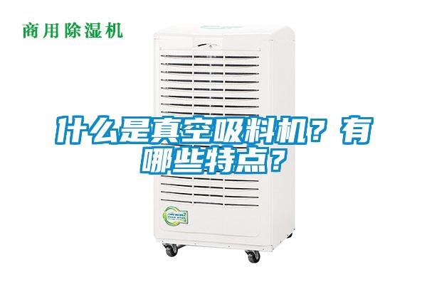 什么是真空吸料机？有哪些特点？