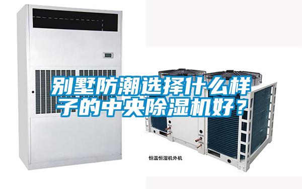 别墅防潮选择什么样子的中央麻豆视频黄网站好？