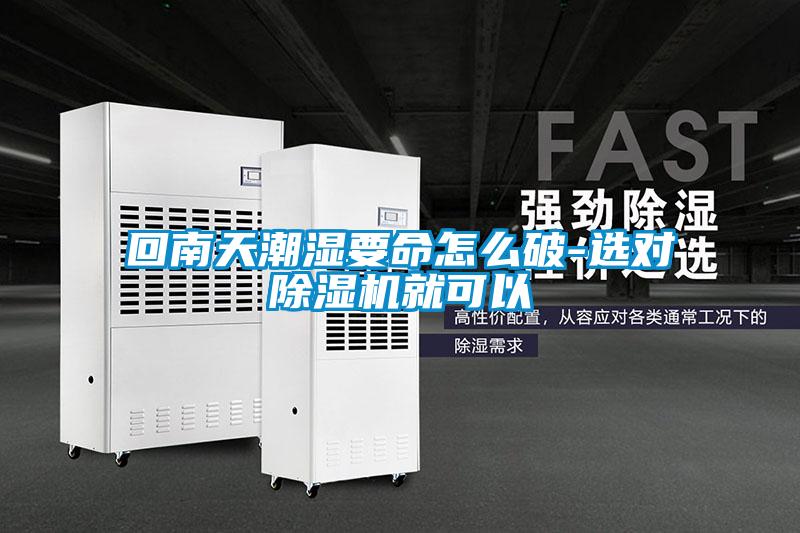 回南天潮湿要命怎么破-选对麻豆视频黄网站就可以