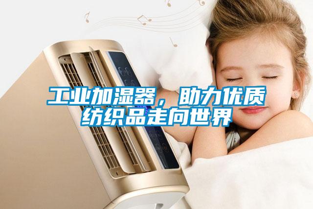 工业加湿器，助力优质纺织品走向世界