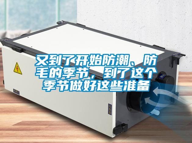 又到了开始防潮、防毛的季节，到了这个季节做好这些准备