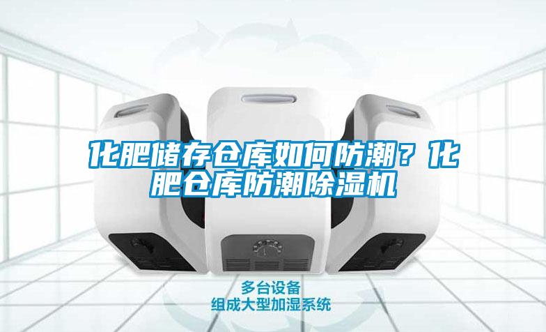 化肥储存仓库如何防潮？化肥仓库防潮麻豆视频黄网站