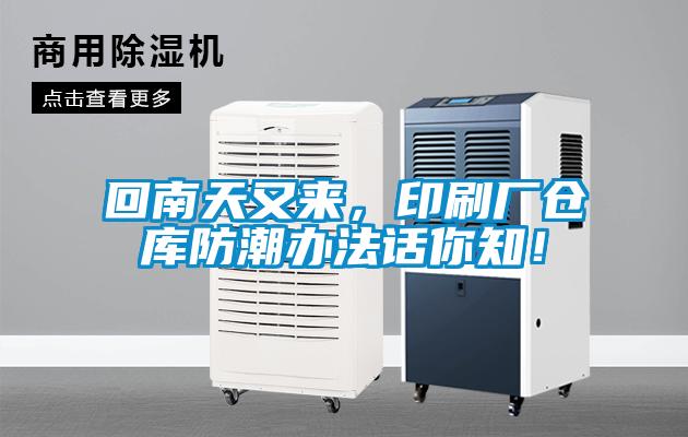回南天又来，印刷厂仓库防潮办法话你知！