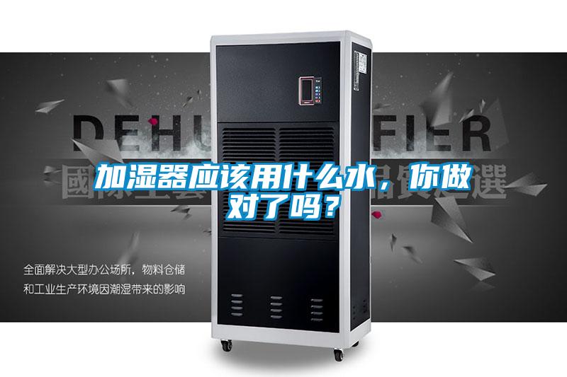 加湿器应该用什么水，你做对了吗？