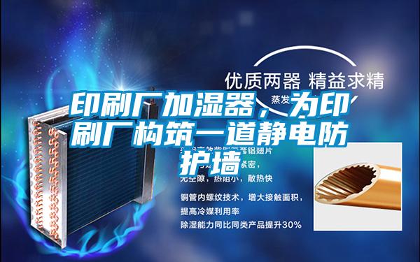 印刷厂加湿器，为印刷厂构筑一道静电防护墙