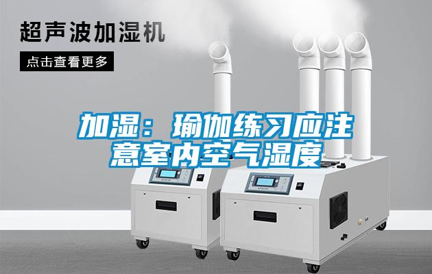 加湿：瑜伽练习应注意室内空气湿度