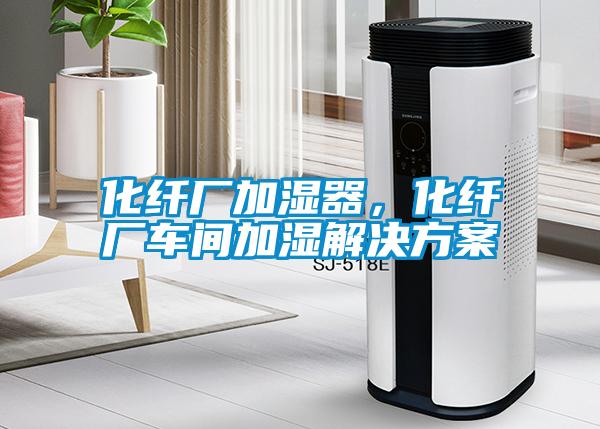 化纤厂加湿器，化纤厂车间加湿国产麻豆剧果冻传媒星空视频