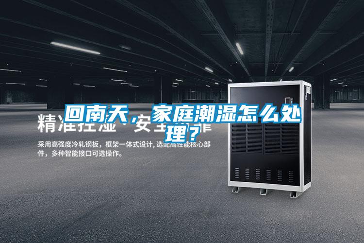 回南天，家庭潮湿怎么处理？