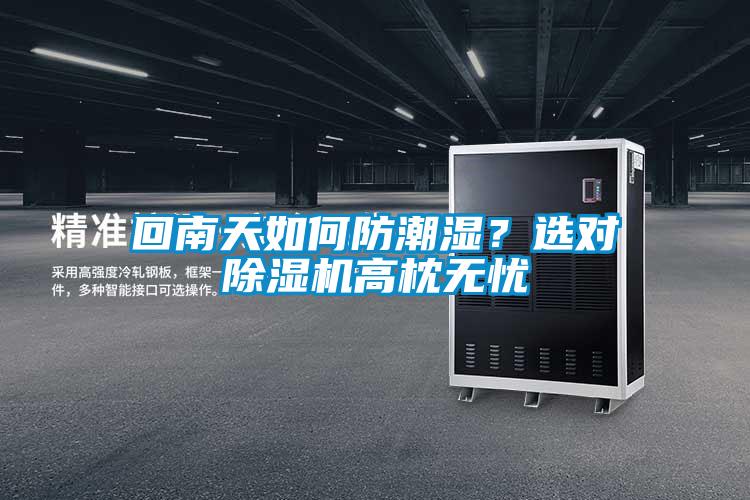 回南天如何防潮湿？选对麻豆视频黄网站高枕无忧