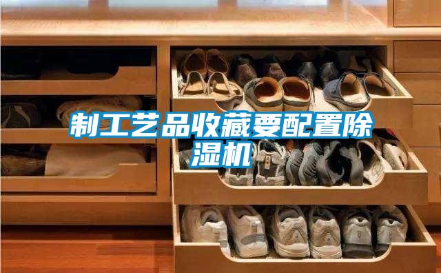 制工艺品收藏要配置麻豆视频黄网站