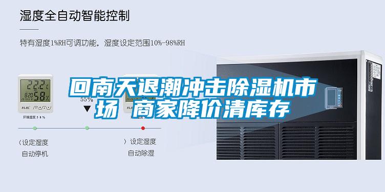 回南天退潮冲击麻豆视频黄网站市场 商家降价清库存