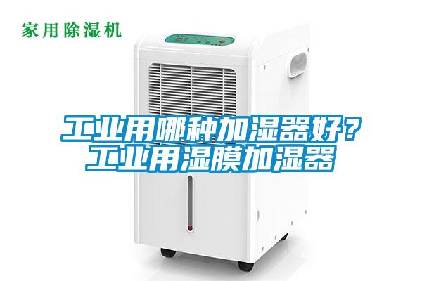 工业用哪种加湿器好？工业用湿膜加湿器