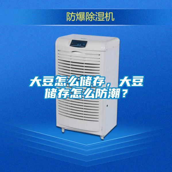 大豆怎么储存，大豆储存怎么防潮？