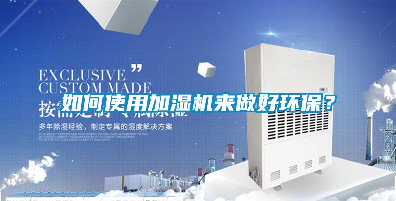 如何使用加湿机来做好环保？