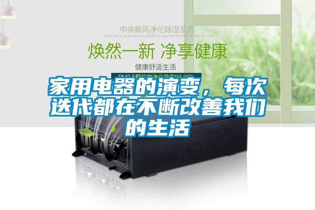 家用电器的演变，每次迭代都在不断改善麻豆APP官网的生活