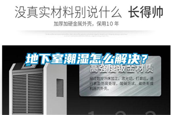 地下室潮湿怎么解决？