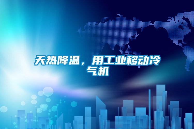 天热降温，用工业移动冷气机