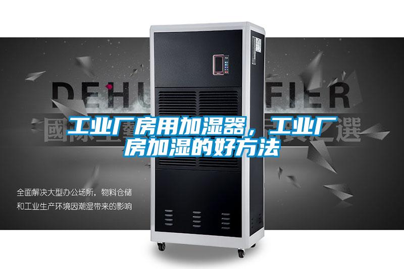 工业厂房用加湿器，工业厂房加湿的好方法