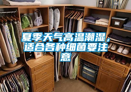 夏季天气高温潮湿，适合各种细菌要注意