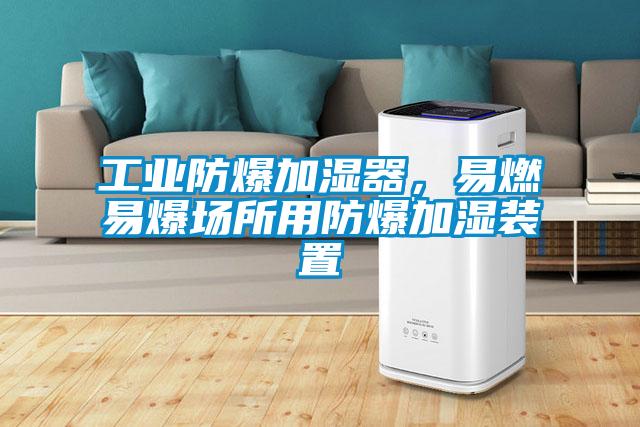 工业防爆加湿器，易燃易爆场所用防爆加湿装置