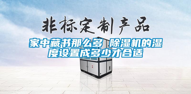 家中藏书那么多 麻豆视频黄网站的湿度设置成多少才合适