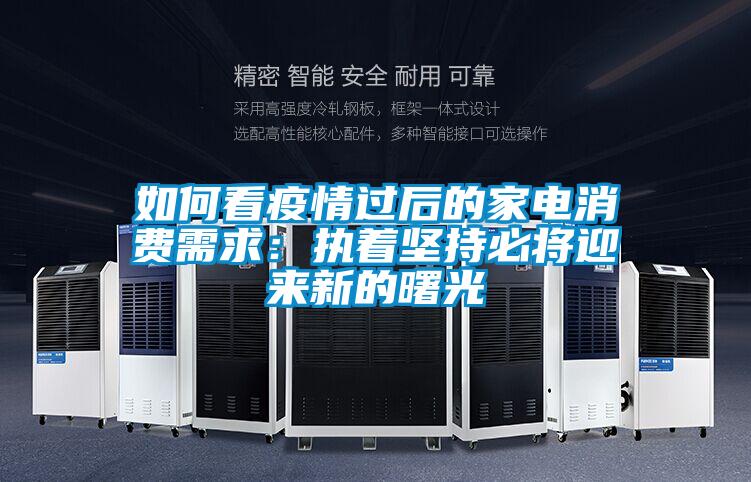 如何看疫情过后的家电消费需求：执着坚持必将迎来新的曙光