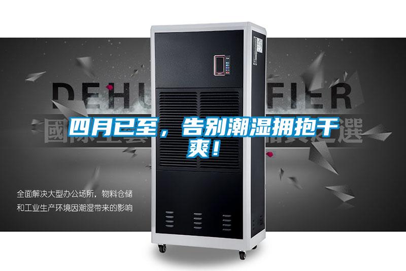 四月已至，告别潮湿拥抱干爽！