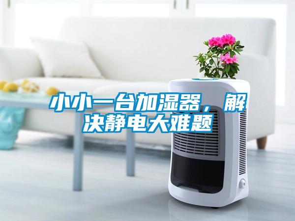 小小一台加湿器，解决静电大难题