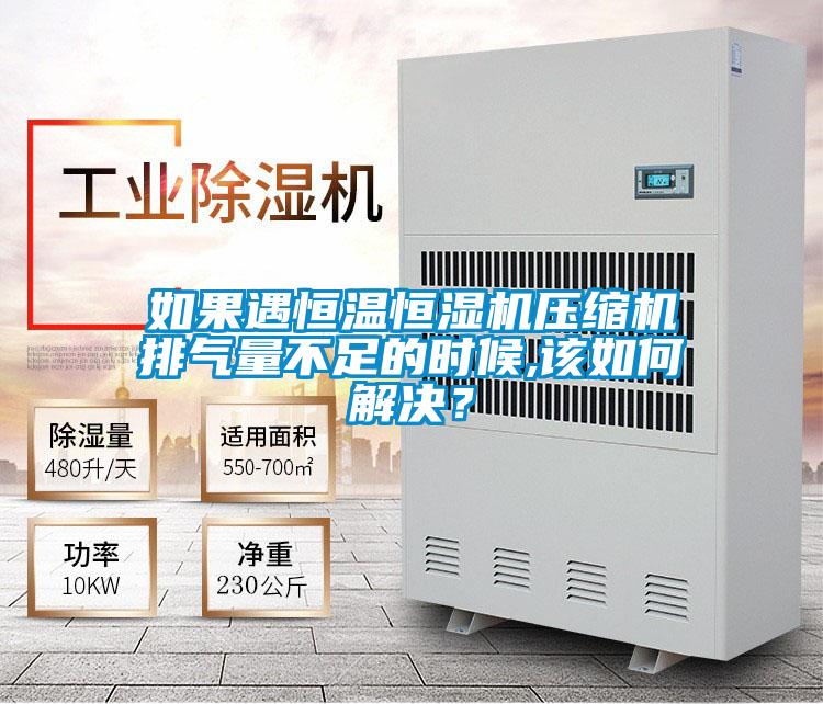 如果遇恒温恒湿机压缩机排气量不足的时候,该如何解决？