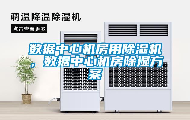 数据中心机房用麻豆视频黄网站，数据中心机房除湿方案