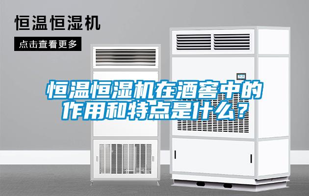 恒温恒湿机在酒窖中的作用和特点是什么？