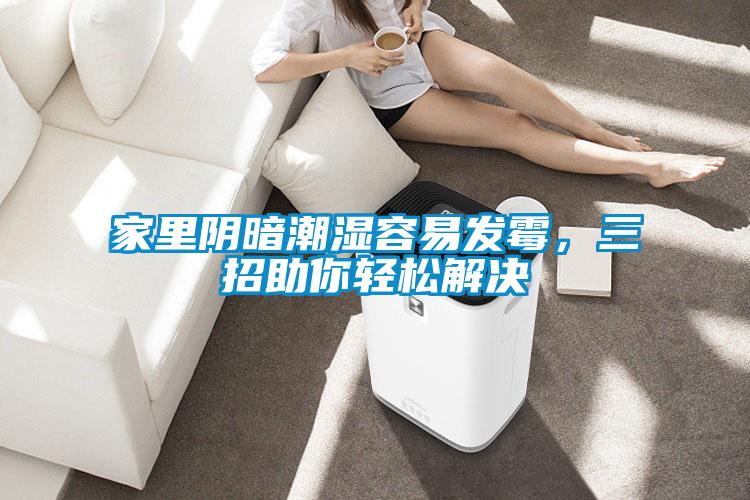 家里阴暗潮湿容易发霉，三招助你轻松解决